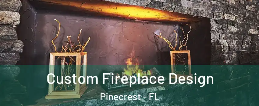  Custom Fireplace Design Pinecrest - FL