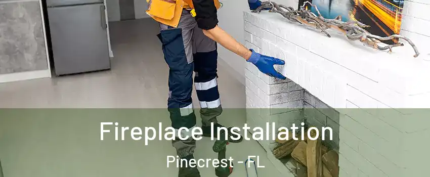  Fireplace Installation Pinecrest - FL