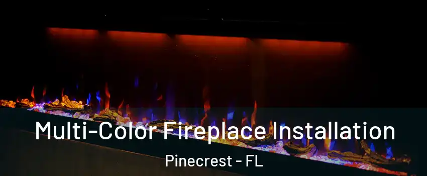  Multi-Color Fireplace Installation Pinecrest - FL