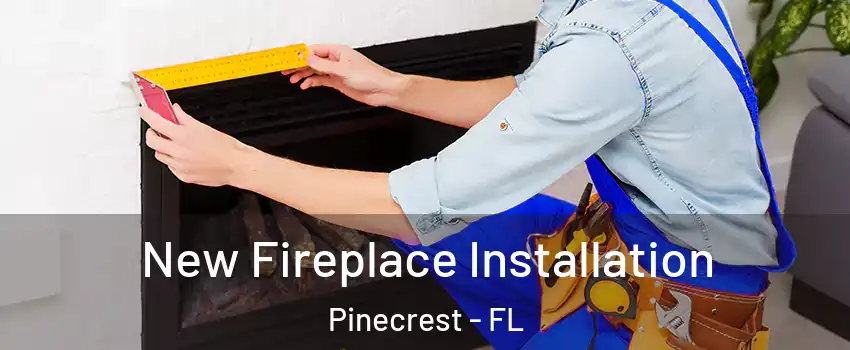  New Fireplace Installation Pinecrest - FL
