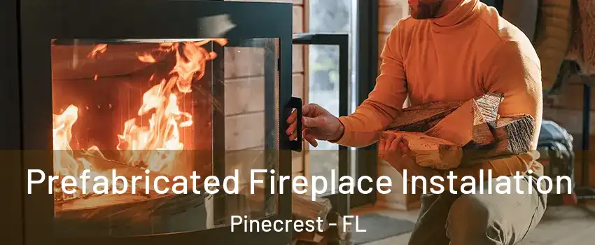  Prefabricated Fireplace Installation Pinecrest - FL