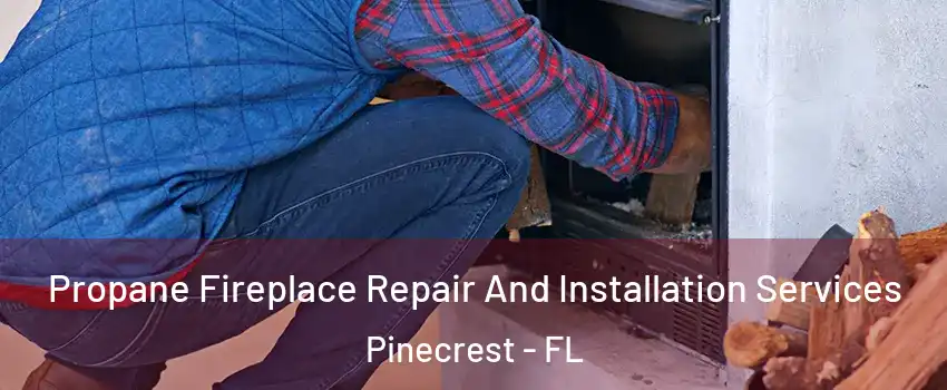  Propane Fireplace Repair And Installation Services Pinecrest - FL