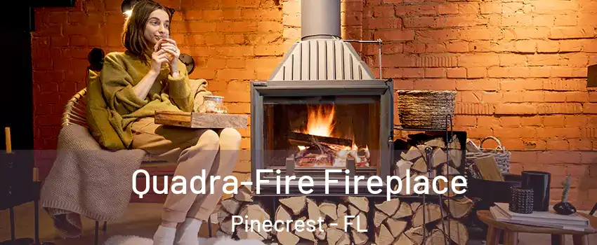  Quadra-Fire Fireplace Pinecrest - FL