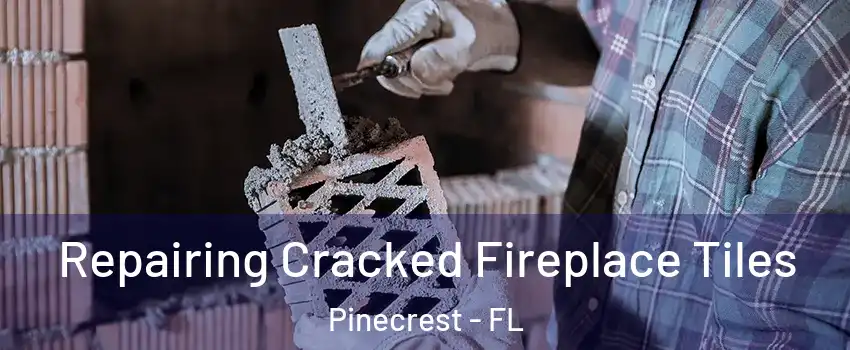  Repairing Cracked Fireplace Tiles Pinecrest - FL