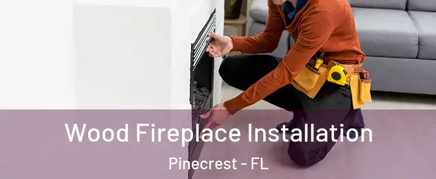  Wood Fireplace Installation Pinecrest - FL