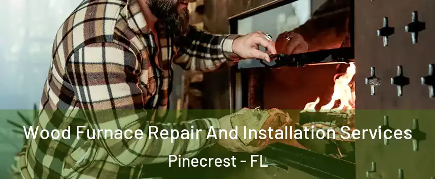 Wood Furnace Repair And Installation Services Pinecrest - FL